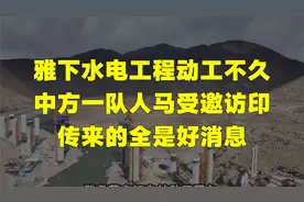 雅下水电工程动工不久，中方一队人马受邀访印，传来的全是好消息