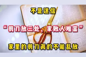 不是迷信“剪刀放三处，家败人难富”家里的剪刀真的不能乱放。