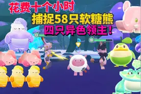 蛋仔派对神奇艾比：花费十个小时捕捉58只软糖熊和四只异色领主！