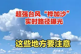 超强台风“桦加沙”实时路径曝光，这些地方要注意！