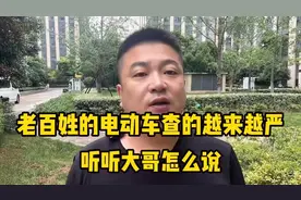 老百姓的电动车查的越来越严，听听大哥怎么说#老百姓关心的话题
