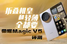 折叠机皇和轻薄全都要 荣耀Magic V5评测