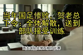 当年国足惨败，贺老总下令：全体解散，送到部队接受训练视频封面
