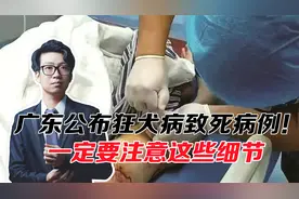 广东公布1死亡病例！狂犬病可防不可治，这些细节一定要注意！