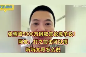 张雪峰5000万捐款言论惹争议！网友：打之前也可以捐，听听看