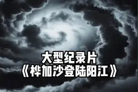 桦加沙不会去湛江了，坏消息，已在阳江登陆并正在前往茂名的路上
