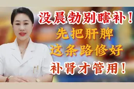 没晨勃别瞎补！先把肝脾这条路修好，补肾才管用！