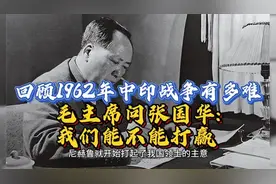 回顾1962年中印战争有多难？毛主席问张国华：我们能不能打赢视频封面