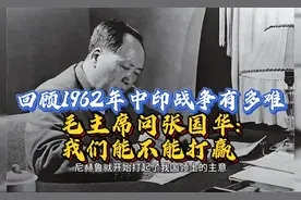 回顾1962年中印战争有多难？毛主席问张国华：我们能不能打赢视频封面