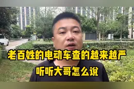 老百姓的电动车查的越来越严，听听大哥怎么说#老百姓关心的话题