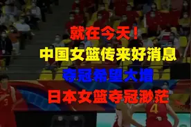就在今天！中国女篮传来好消息，夺冠希望大增，日本女篮夺冠渺茫