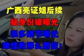 广西亮证姐后续，疑身份被曝光，很多细节曝光，难怪敢那么嚣张！
