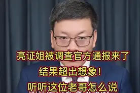 亮证姐被调查官方通报来了，结果超出想象！听听这位老哥怎么说