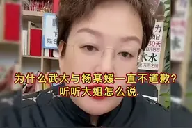 为什么武大与杨某媛一直不道歉？听听大姐怎么说