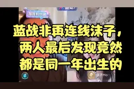 蓝战非再连线沫子，两人最后发现竟然都是同一年出生的