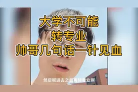 大学不可能转专业，帅哥几句话分析得一针见血，听听看