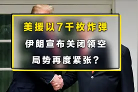 美援以7000枚炸弹，伊朗宣布关闭领空，局势再度紧张？