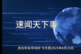 2025年8月25日天下大事早知道 今日头条大事 今日热点 ……