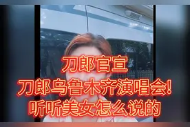 刀郎官宣，刀郎乌鲁木齐演唱会!听听美女怎么说的