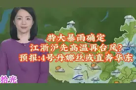 特大暴雨确定！江浙沪先高温再台风？预报：4号丹娜丝或直奔华东