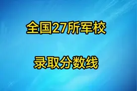 全国27所军校录取参考分数线一览视频封面