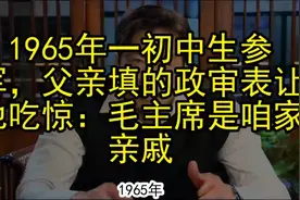 1965年一初中生参军，父亲填的政审表让他吃惊：毛主席是咱家亲戚