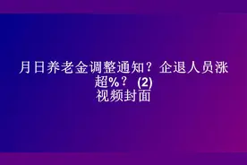 2023年养老金调整通知公布：企退人员涨幅超x%视频封面