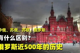 沙俄、苏俄、苏联、俄罗斯，有什么区别？说说俄罗斯500年的历史