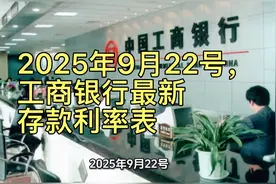 2025年9月22号，工商银行最新存款利率表来了：10万存1年，是多钱视频封面
