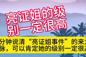 三分钟说清“亮证姐事件”的来龙去脉，可以肯定她的级别一定很高