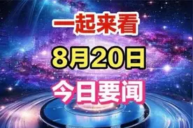 最新消息!四分钟看完今日要闻，8月20日新闻摘要!