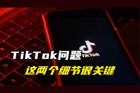 TikTok问题，这两个细节很关键