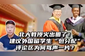 北大教授火出圈了!提议给外国留学生优待政策,评论为何一边倒?