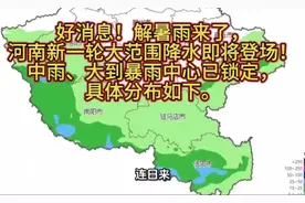 好消息！河南新一轮大范围降水即将登场！大雨暴雨中心已经锁定