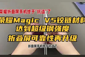 荣耀Magic V5铰链材料达到超级钢强度，折叠屏可靠性再升级