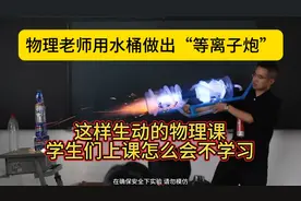 物理老师用水桶自制“等离子炮”登上人民日报！这才是好老师！