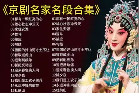 京剧名家名段大盘点：15首经典唱段合集