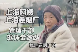 上海阿姨上海卷烟厂退休，35年工龄管理干部，退休金让人不敢相信