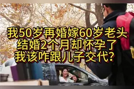 我50岁再婚嫁60岁老头，结婚2个月却怀孕了，我该咋跟儿子交代？视频封面