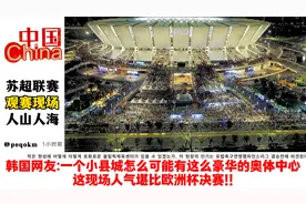 国外网友看苏超现场人山人海，巴西网友：不输世界杯的人气！