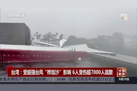 台湾:受超强台风“桦加沙”影响 6人受伤超7000人疏散