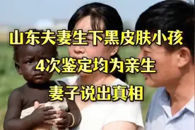 山东夫妻生下黑皮肤小孩，次鉴定均为亲生，妻子最终说出真相！