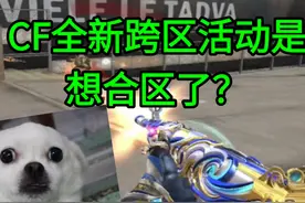 CF跨区这就来了！难道有全合区的想法了？最近的CF花操作真多