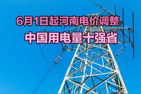 6月1日起河南电价调整，全国历年用电量十强省，有你家乡吗？