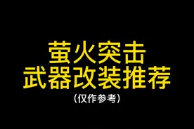 萤火突击武器改装推荐（仅作参考） #萤火突击 #萤火突击出金联盟