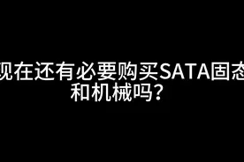 现在还有必要购买SATA固态和机械吗？视频封面
