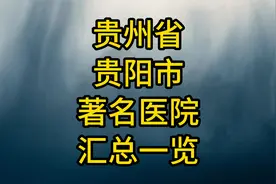 贵州省贵阳市著名医院汇总一览视频封面