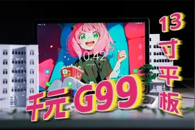 大屏有春天，13寸的G99平板，千元真香警告！