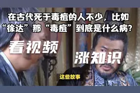 在古代死于毒疽的人不少，比如“徐达”那“毒疽”到底是什么病？视频封面
