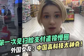 带外国女友超市购物，刷脸支付让她当场懵圈：中国高科技太神奇！视频封面